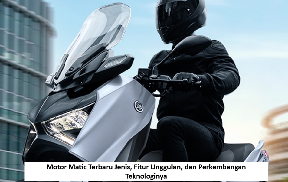 Motor Matic Terbaru Jenis, Fitur Unggulan, dan Perkembangan Teknologinya